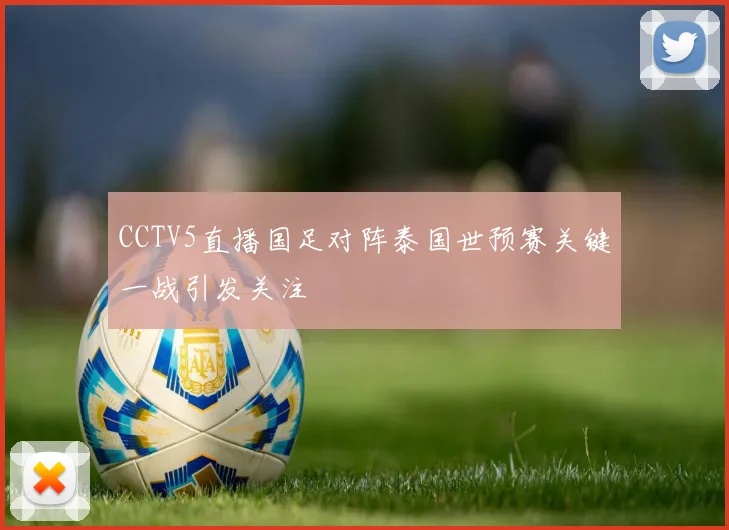 CCTV5直播国足对阵泰国世预赛关键一战引发关注