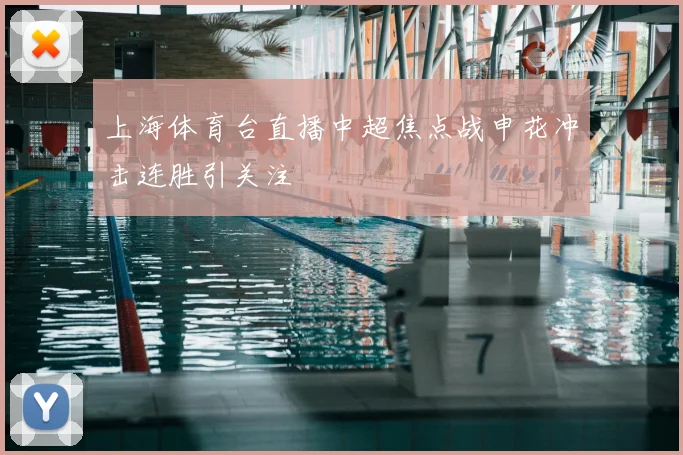 上海体育台直播中超焦点战申花冲击连胜引关注