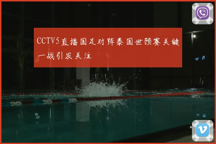 CCTV5直播国足对阵泰国世预赛关键一战引发关注
